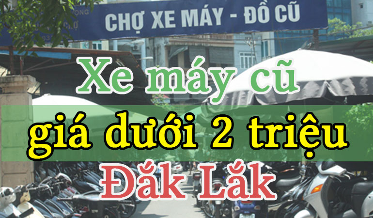 Mua bán xe máy cũ giá dưới 2 triệu tại Đắk Lắk